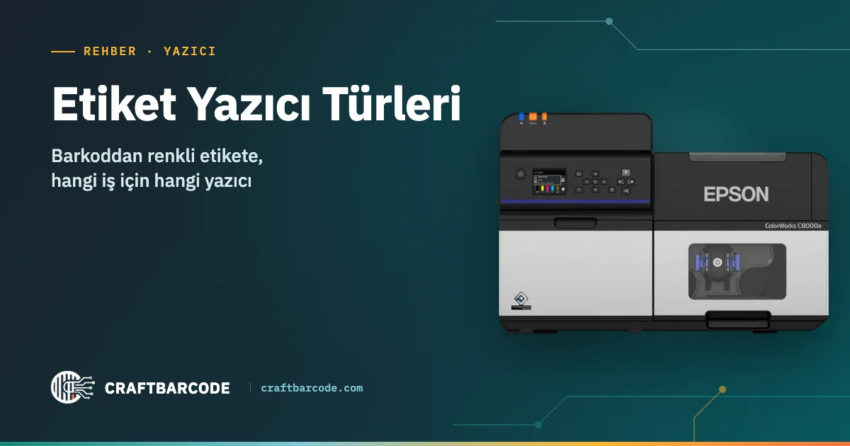 Etiket Yazıcı Türleri — Barkoddan renkli etikete, hangi iş için hangi yazıcı