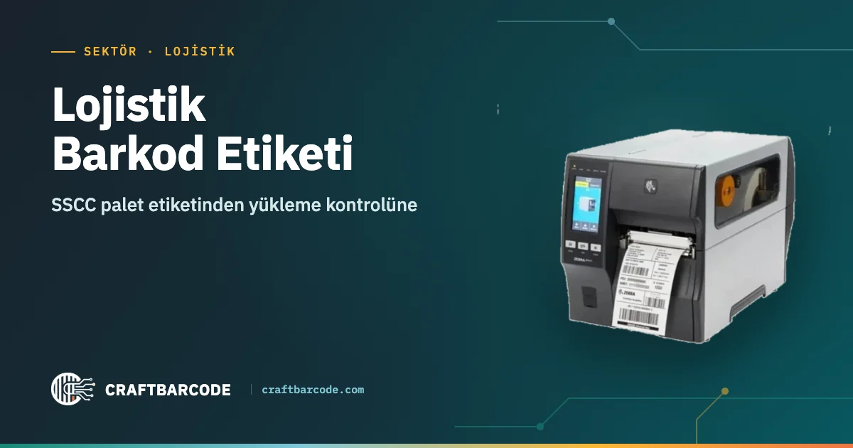 Lojistik Barkod Etiketi — SSCC palet etiketinden yükleme kontrolüne