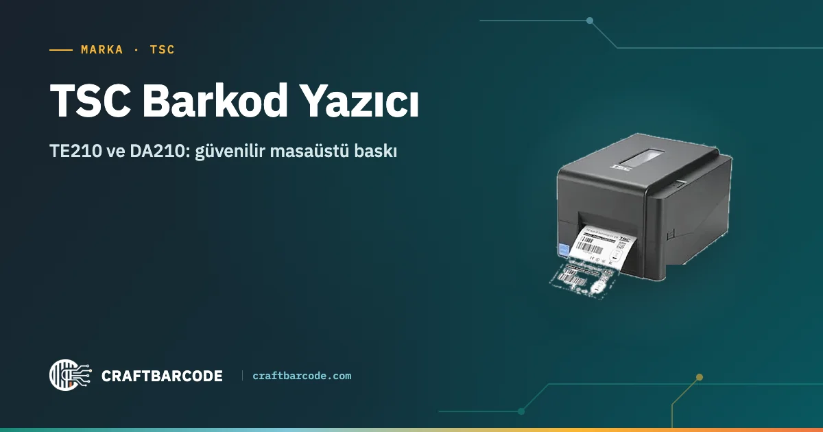 TSC Barkod Yazıcı — TE210 ve DA210: güvenilir masaüstü baskı